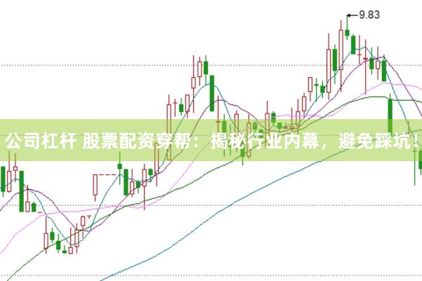 公司杠杆 股票配资穿帮：揭秘行业内幕，避免踩坑！