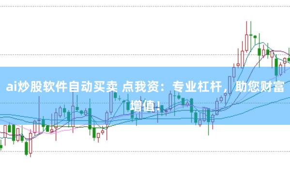 ai炒股软件自动买卖 点我资：专业杠杆，助您财富增值！