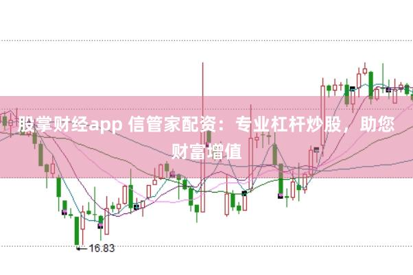 股掌财经app 信管家配资：专业杠杆炒股，助您财富增值