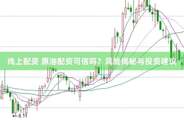 线上配资 原油配资可信吗？风险揭秘与投资建议