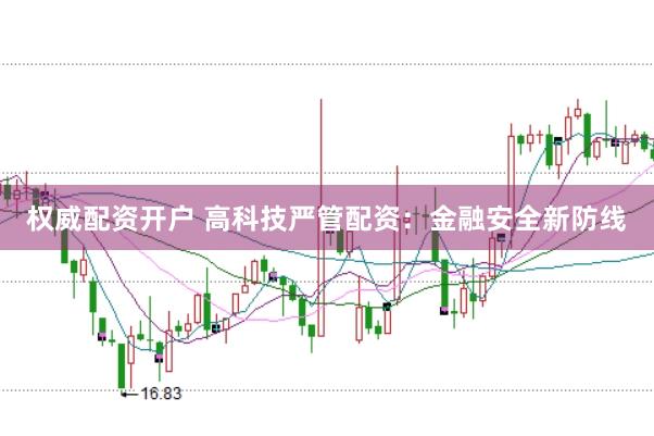 权威配资开户 高科技严管配资：金融安全新防线